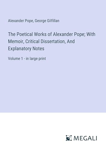 The Poetical Works of Alexander Pope; With Memoir, Critical Dissertation, And Explanatory Notes: Volume 1 - in large print von Megali Verlag